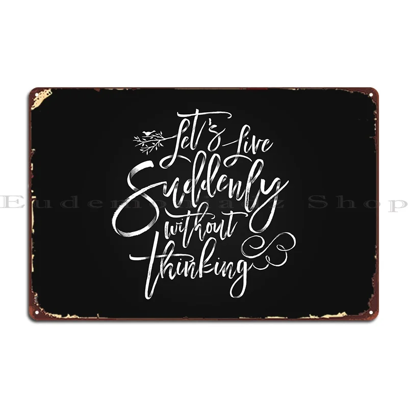 

Let's Live Suddenly Without Thinking Metal Sign Rusty Create Wall Mural Character Cinema Tin Sign Poster