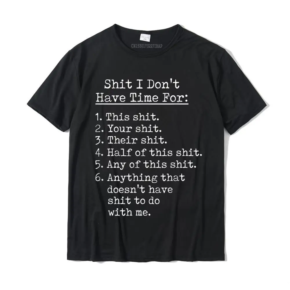

Shit I Dont Have Time For Funny Shit List Sarcastic T-Shirt Discount Mens T Shirt Europe Tops Tees Cotton Casual