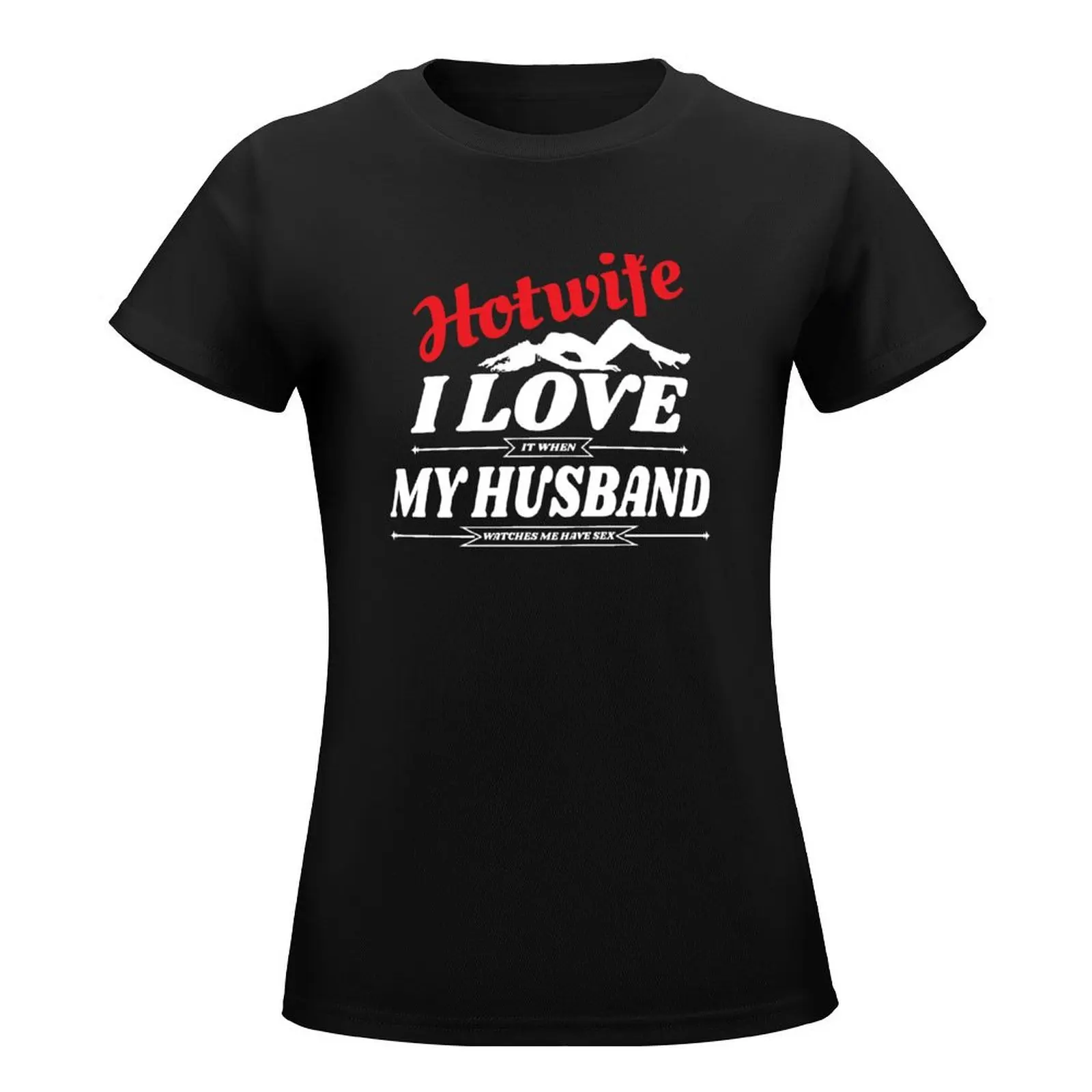 Swinger Hotwife I love (it when) My Husband (watches me have sex) For dark colors T-shirt female kawaii clothes woman t shirt