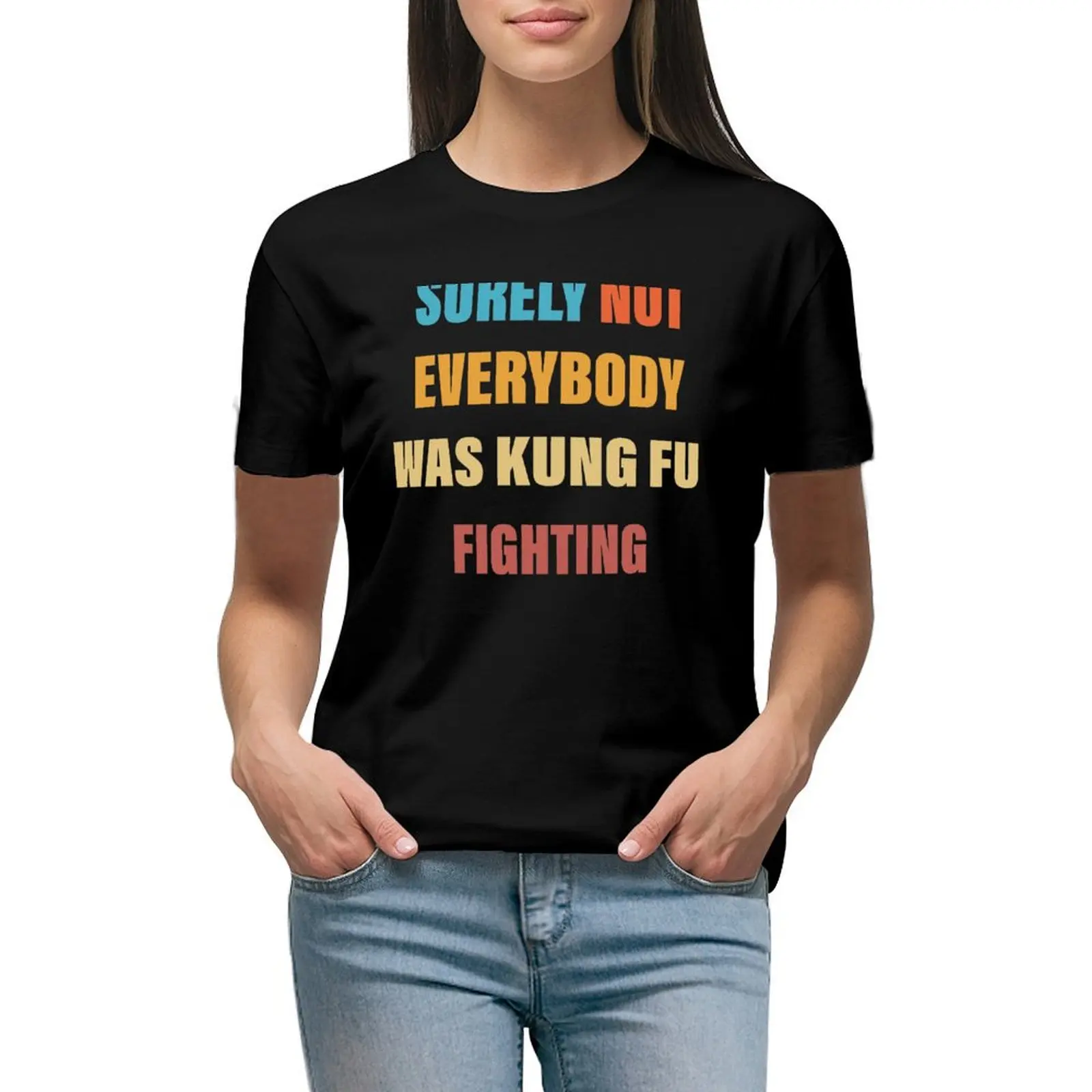 

Surely Not EveryBody Was Kung fu Fighting T-shirt kawaii clothes lady clothes korean fashion cropped t shirts for Women