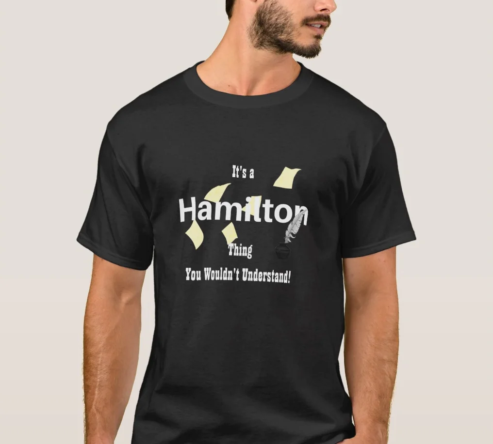 

It's A Hamilton Thing You Wouldn't Understand. American Musical T Shirt. 100% Cotton Short Sleeve O-Neck T-shirt Casual Mens Top