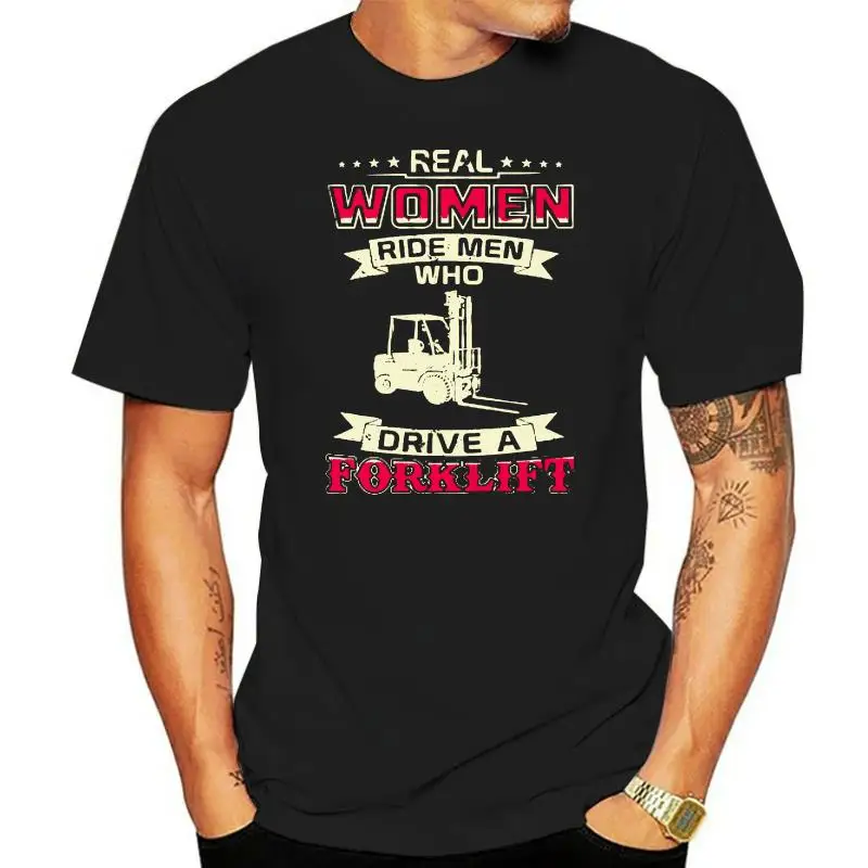 

Men T Shirt Real Women ride men who Drive a Forklift Women t-shirt