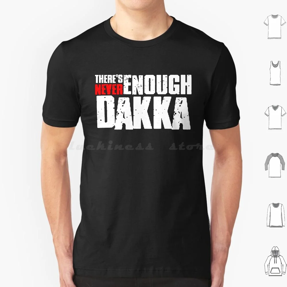 Non C' È Mai Abbastanza Dakka-Ork T Shirt 6Xl Cotton Cool Tee Memes Wh40 40000 Chaos Horus Heresy Dominatus Mini Painter Miniature