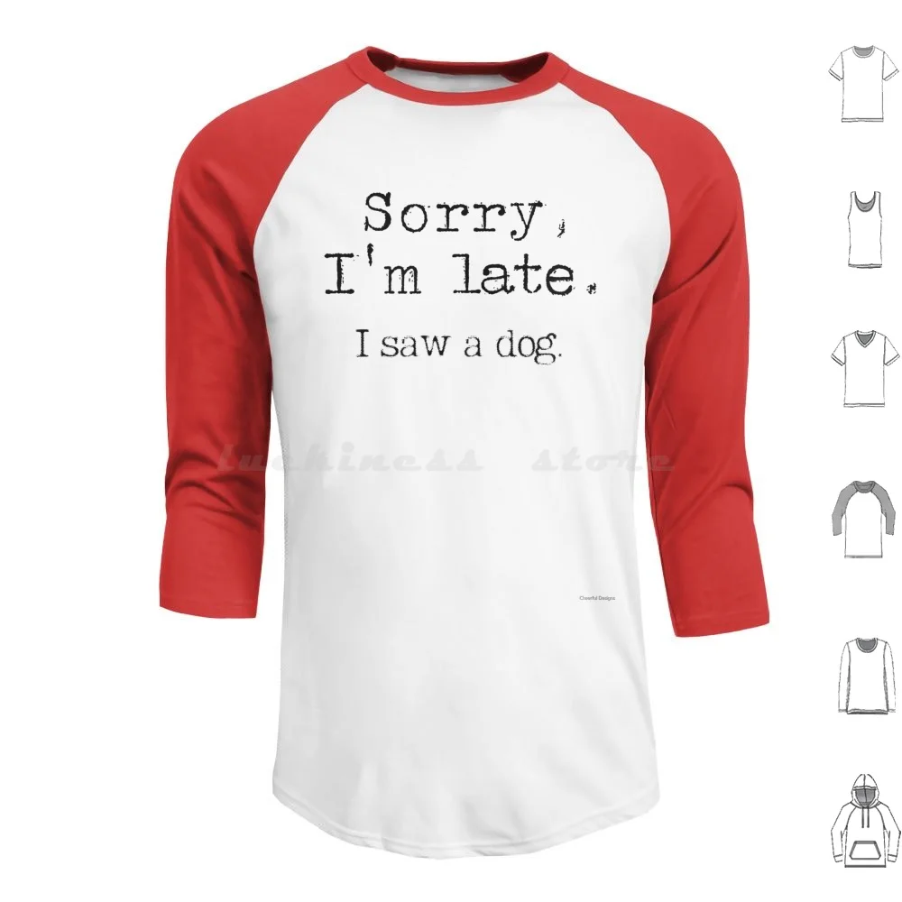 

Sorry I Am Late I Saw A Dog , The Best Gift For Dog Lovers , Sorry I Am Late Hoodie cotton Long Sleeve Dog Lovers Sorry I Am