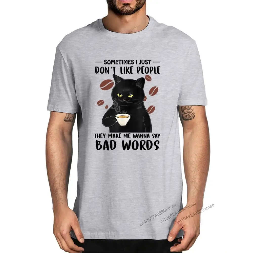 

Summer Black Cat Sometimes Don’t Like People They Make Me Say Bad Words Men's 100% Cotton Novelty T-Shirt Unisex Humor Funny Tee