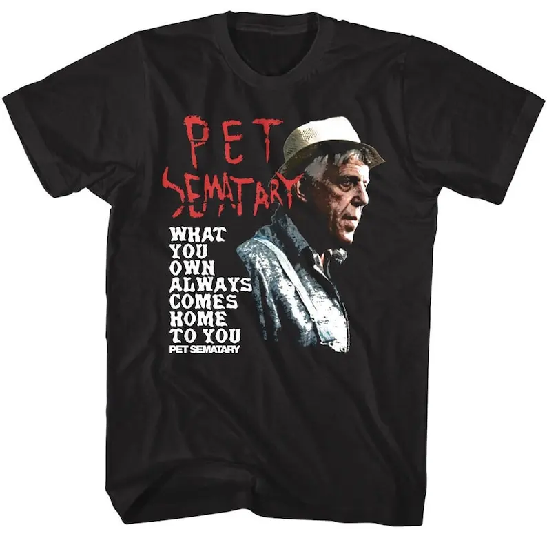 

Pet Sematary Shirt What you Own Always Comes Home to You Tees