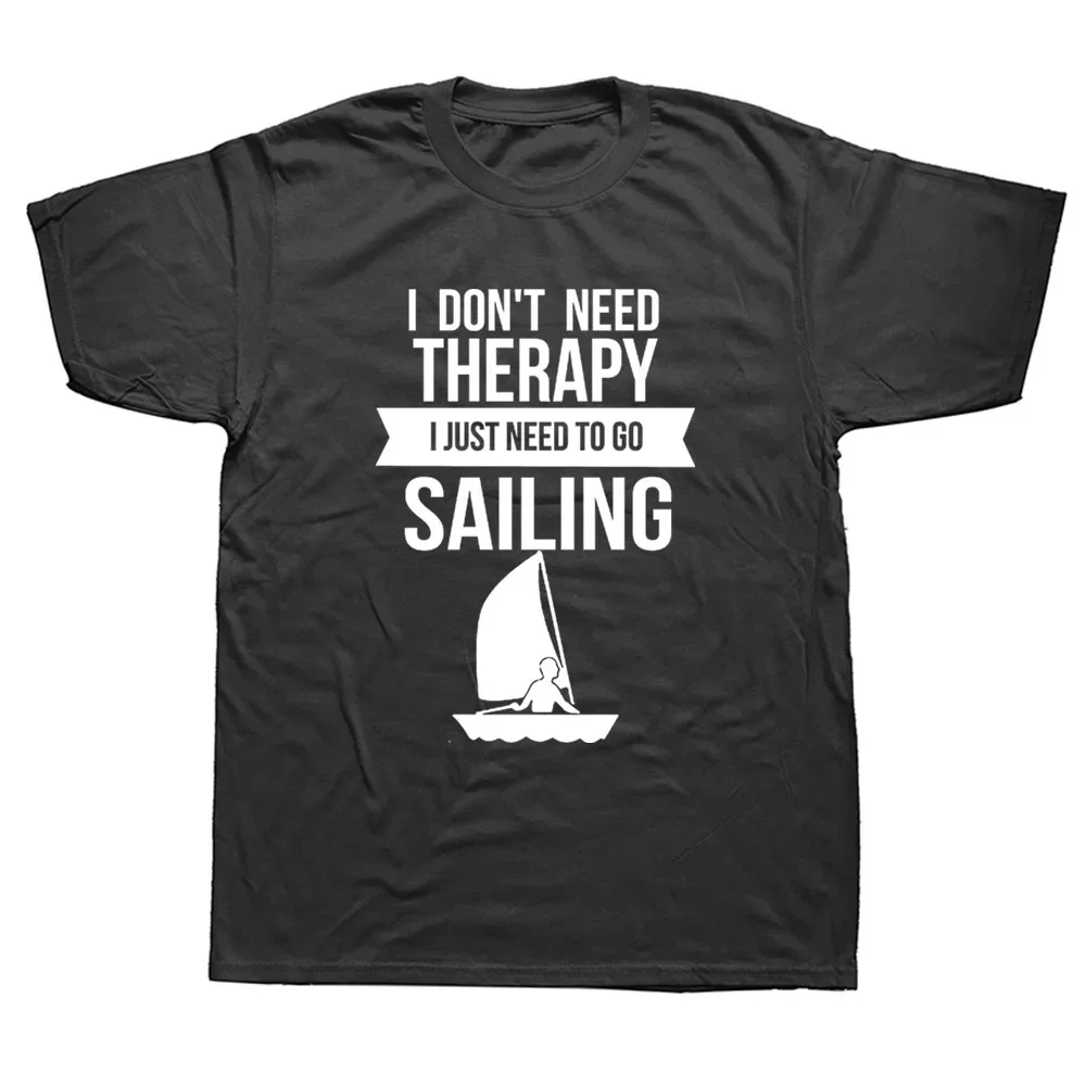 Funny I Don't Need Therapy I Just Need To Go Sailing T Shirts New Cotton  Short Sleeve Sail Sailboat O-Neck Harajuku T-shirt