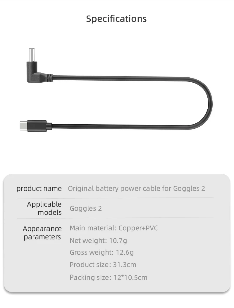 Specifications product name Original battery power cable for goggles 2 Applicable Goggles