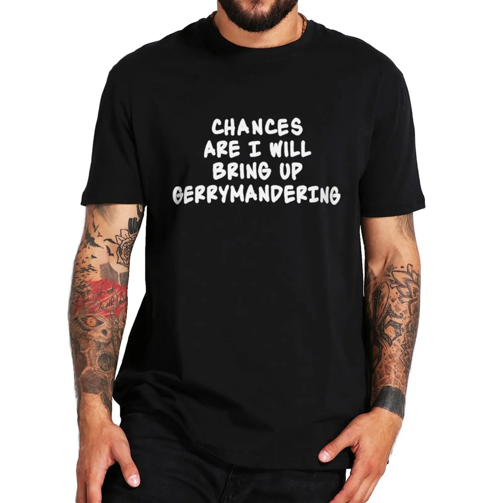 

Chances Are I Will Bring Up Gerrymandering T Shirt Funny Slogan Gift Short Sleeve EU Size 100% Cotton Unisex Casual T-shirts