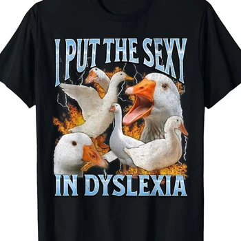 I Put The Sexy in Dyslexia Funny Goose Meme Graphic Print Oversized T Shirt Men Women Casual Streetwear Trendy Humor Fashion Tee 1