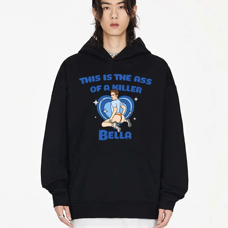 This Is The Ass of A Killer Bella Hoodies Funny Graphics Print Hoodie Men Women's Casual Oversized Streetwear Tracksuit Pullover