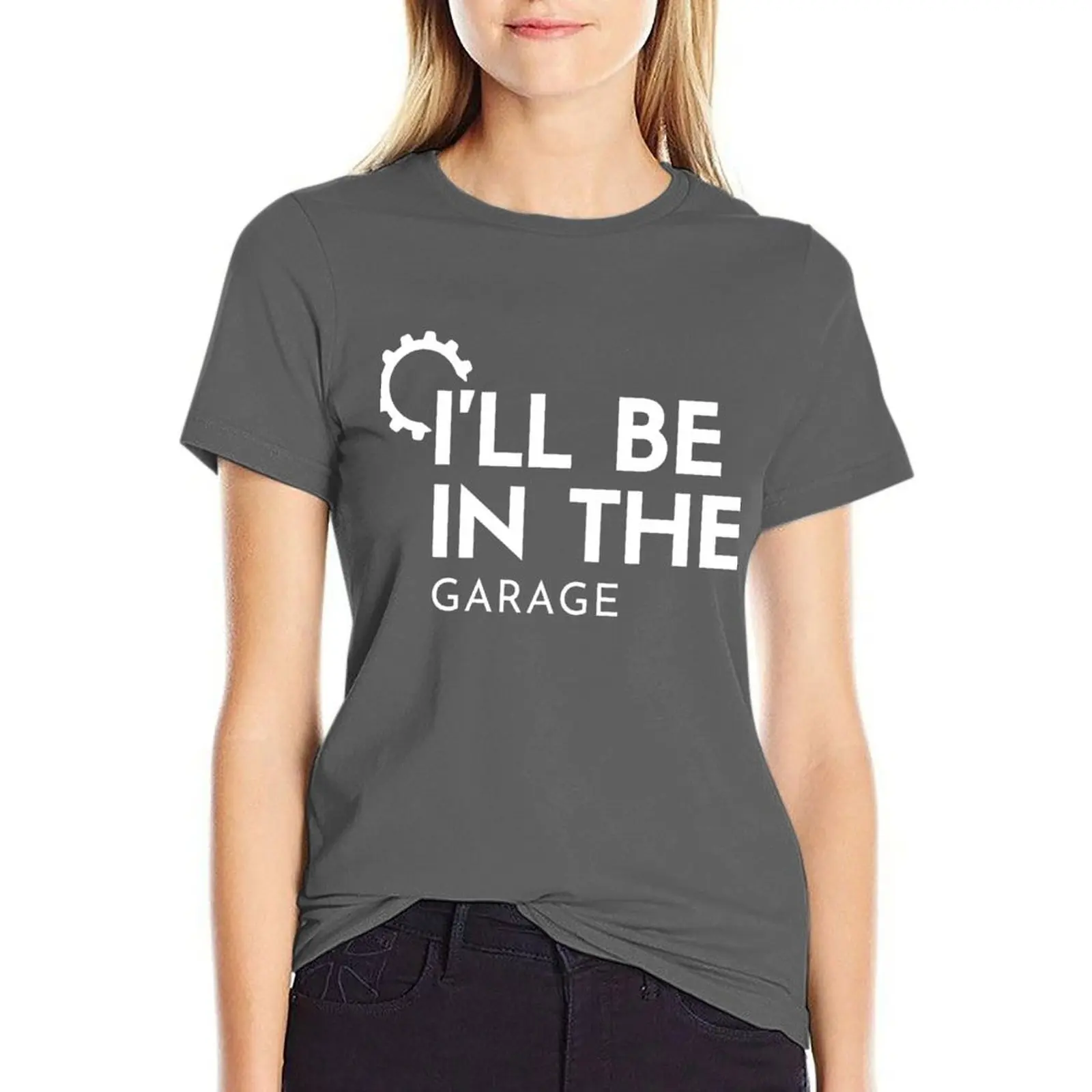 

I'll be in the Garage - Funny Gift for Father - Funny Gift for Husband T-shirt Blouse female T-shirt Women