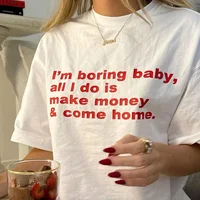 I'm Boring Baby All I Do Is Make Money and Come Home Women T Shirts Cotton Fashion Meme Saying Funny Words Graphic Tee Ladies 1
