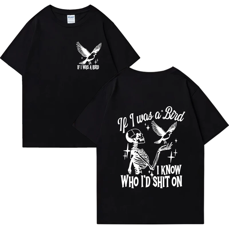 

If I Was a Bird I Know Who I'd Shit on Sarcastic Skeleton T shirt Men Women funny short sleeve t-shirts Unisex Pure Cotton Tops