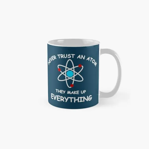 

Never Trust An Atom Classic Mug Printed Simple Tea Drinkware Gifts Image Coffee Cup Handle Round Design Photo Picture