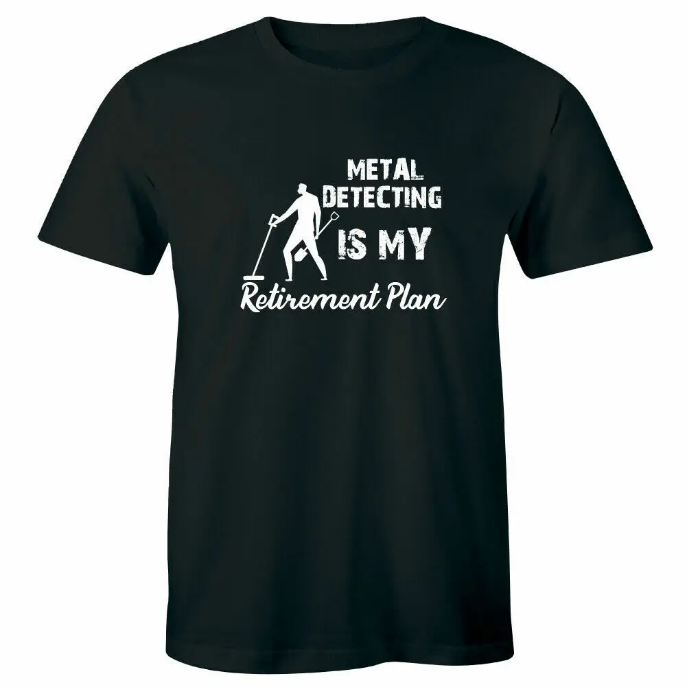 

Metal Detecting Is My Retirement Plan hobby Logo O-Neck Cotton T Shirt Men Women Casual High Quality Tees Tops Dropshipping