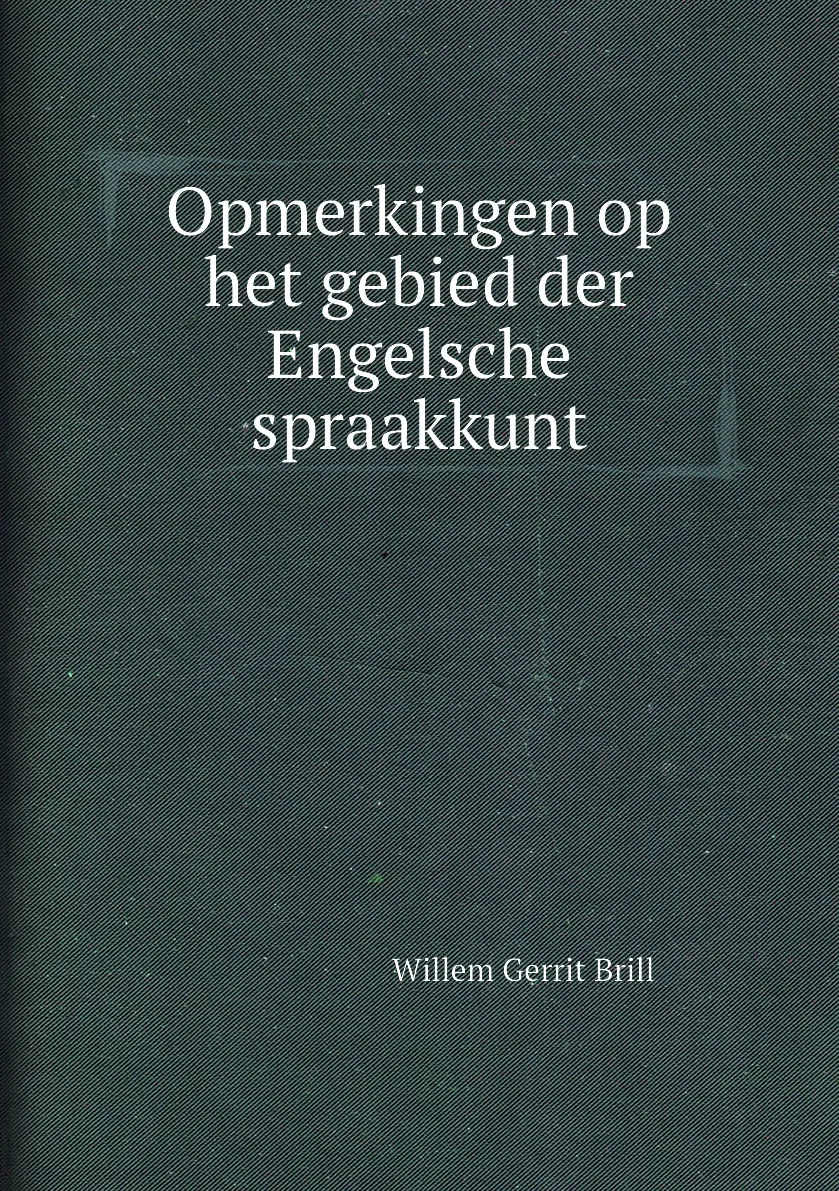Книга Opmerkingen op het gebied der Engelsche spraakkunt. Willem Gerrit Brill |