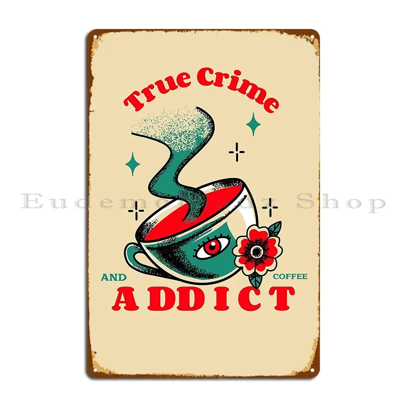 True Crime And Coffee Addict Metal Sign Kitchen Wall Decor Arrugginito Custom Garage Tin Sign Poster