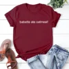 Babette Ate Oatmeal Tshirt Gilmore Girl Tv Show Shirt Women Casual Graphic T Shirts Summer Short Sleeve Tshirt Women Clothing 6