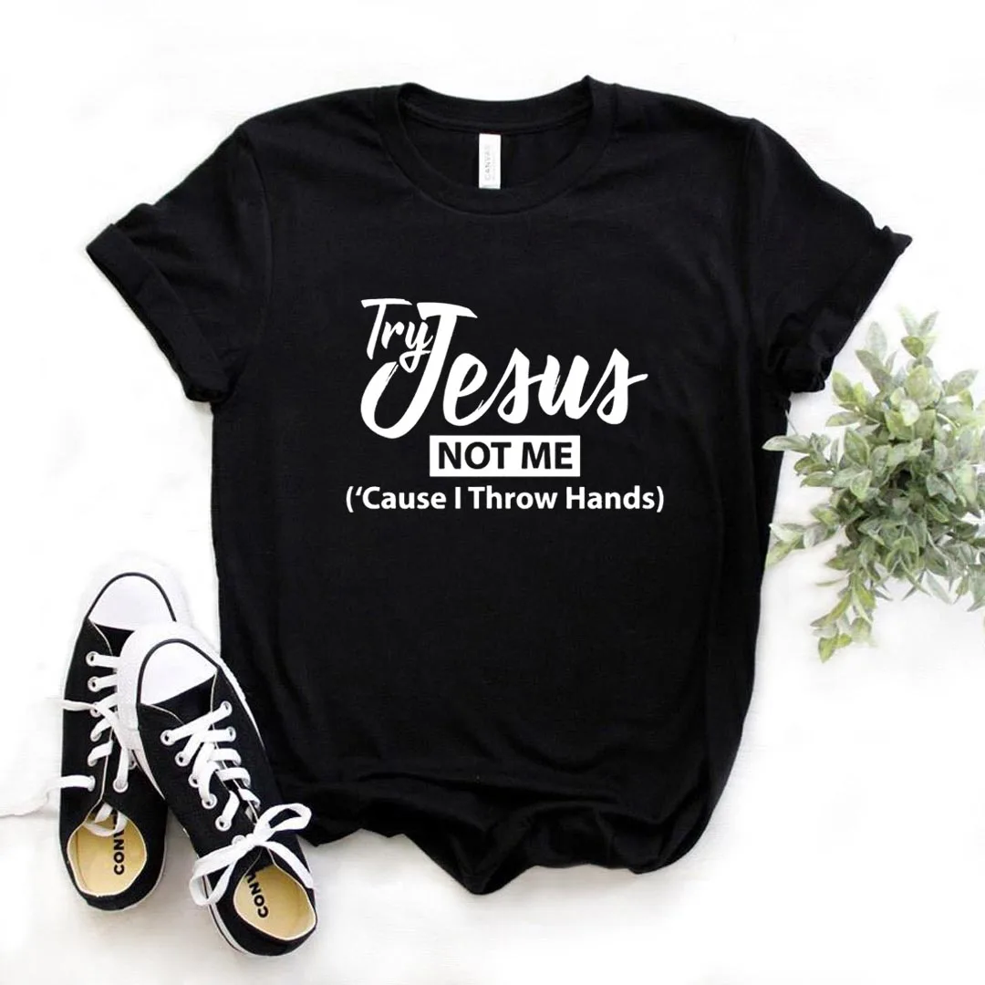

Try Jesus Not Me Print Women Tshirts Cotton Casual Funny t Shirt For Lady Yong Girl Top Tee Hipster FS-331