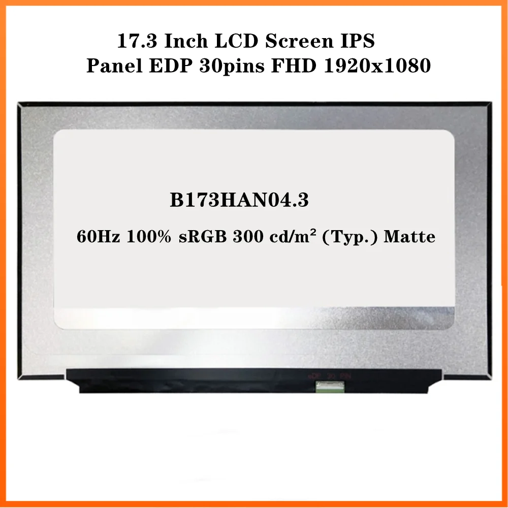 

17.3 Inch LCD Screen IPS Panel EDP 30pins FHD 1920x1080 60Hz 100% sRGB 300 cd/m² (Typ.) Matte B173HAN04.3