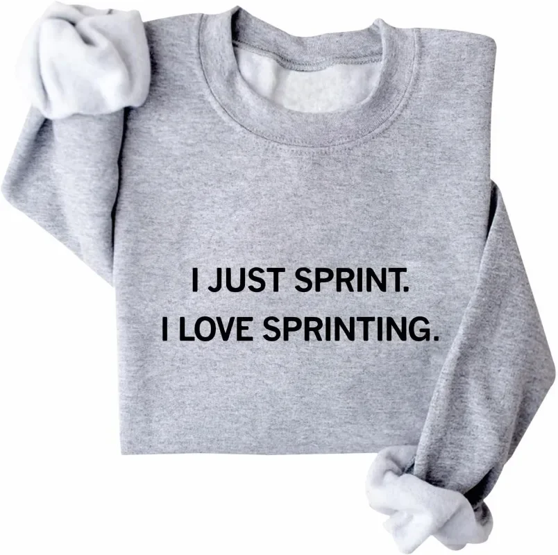 I Just Sprint Sweatshirt I Love Sprinting Sweatshirt I Just Sprint I Love Sprinting Shirt Unisex Graphic Sweatshirt 6