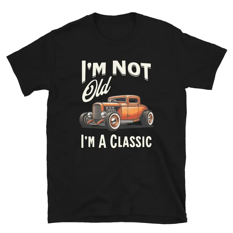 I'm Not Old a Classic Shirt Dad Car Grandfather Funny Father Grandpa Hot Rod Shi