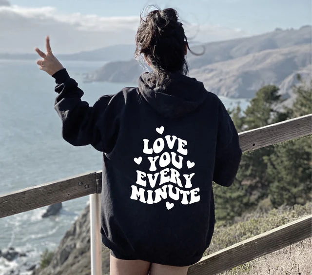 Love You Every Minute Hoodie Women Hoody Sweatshirts Pullovers camisetas  graphic unisex pure cotton top jumper casual hoodies - AliExpress