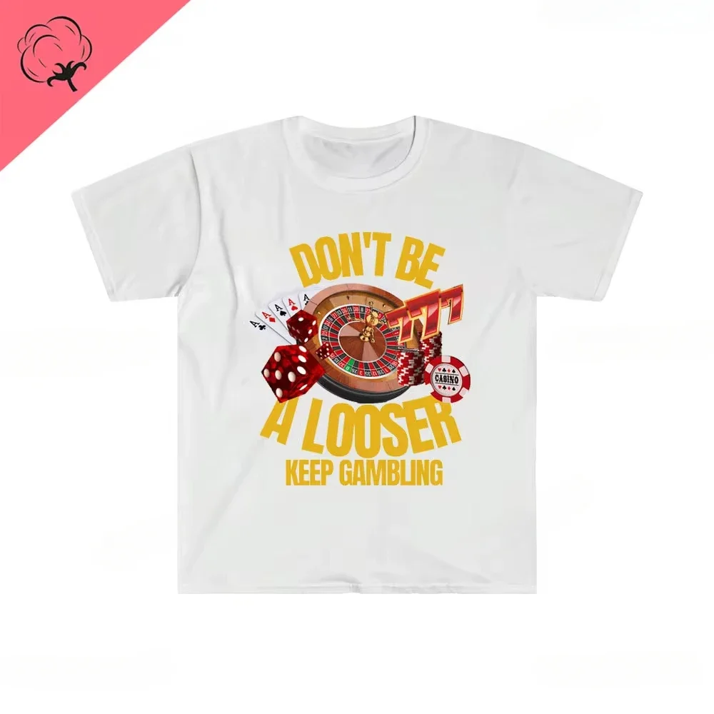 Don't Be A Loser Keep Gambling T Shirt Humor Tee Funny Gift Meme Unisex Offensive Funny TShirt Satire Shirt New Satire Clothing 3