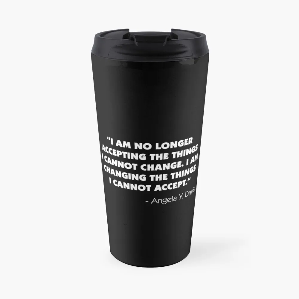 

I Am No Longer Accepting The Things I Cannot Change. I Am Changing The Things I Cannot Accept". Angela Y. Davi Travel Coffee Mug