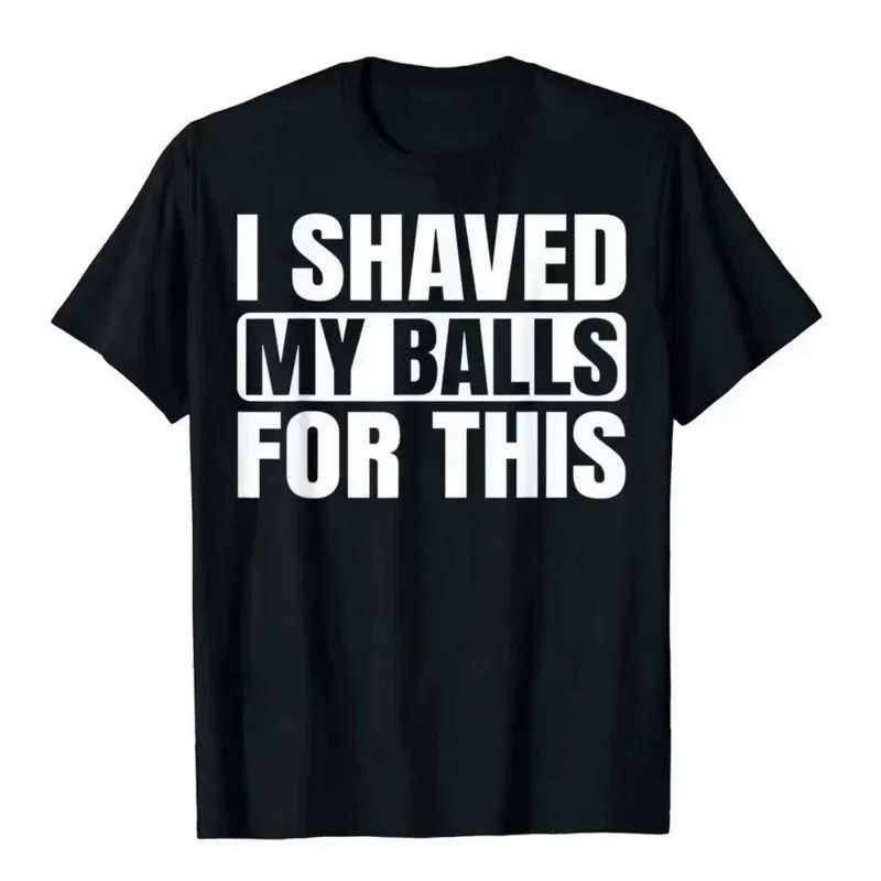 

I Shaved My Balls For This Funny Gift Boy Printed Top T-Shirts Tops Tees Men Newest Casual Graphic
