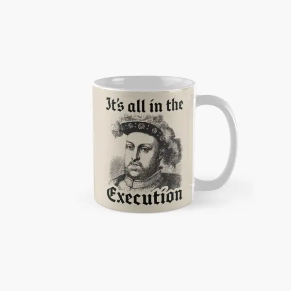 

Henry The 8Th All In The Execution F Mug Cup Printed Handle Round Simple Coffee Picture Design Gifts Tea Drinkware Photo Image