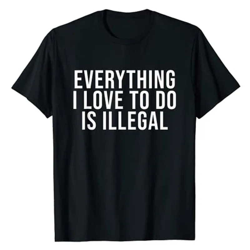 

Everything I Love To Do Is Illegal T-Shirt Funny Rebellious Sayings Quote Graphic Tee Tops Short Sleeve Letters Printed Outfits
