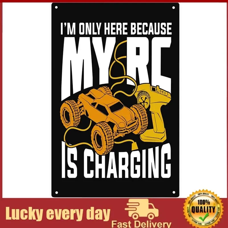 

I'm Only Here Because My RC Is Charging Tin Signs RC Racing Room Decor Riker House Decoration Funny Car Quote Wall Art Sign