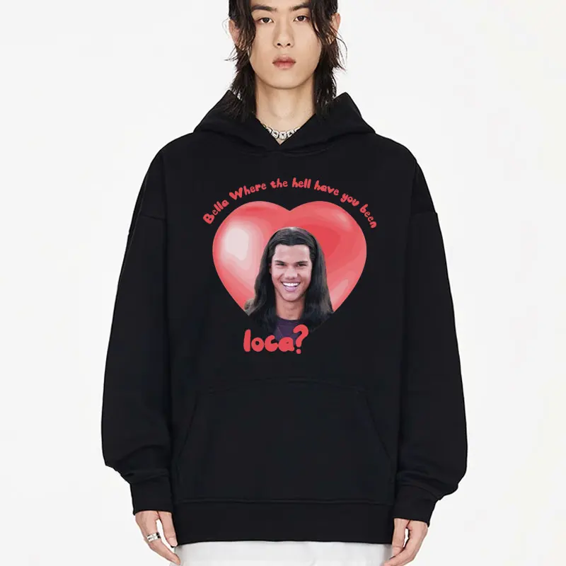 Bella Where The Hell Have You Been Loca Funny Graphics Hooded Sweatshirts Fashion Hip Hop Hoodies Men Women's Clothing Pullover