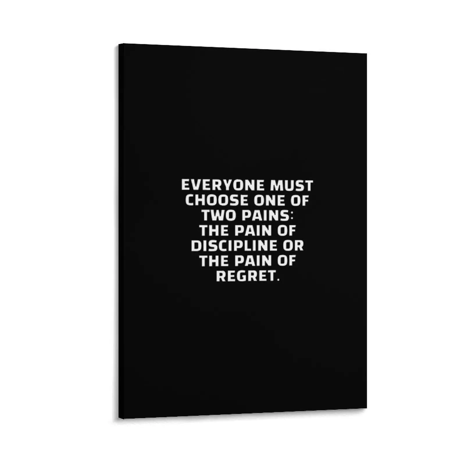 

Everyone must choose one of two pains The pain of discipline or the pain of regret. Canvas Painting art