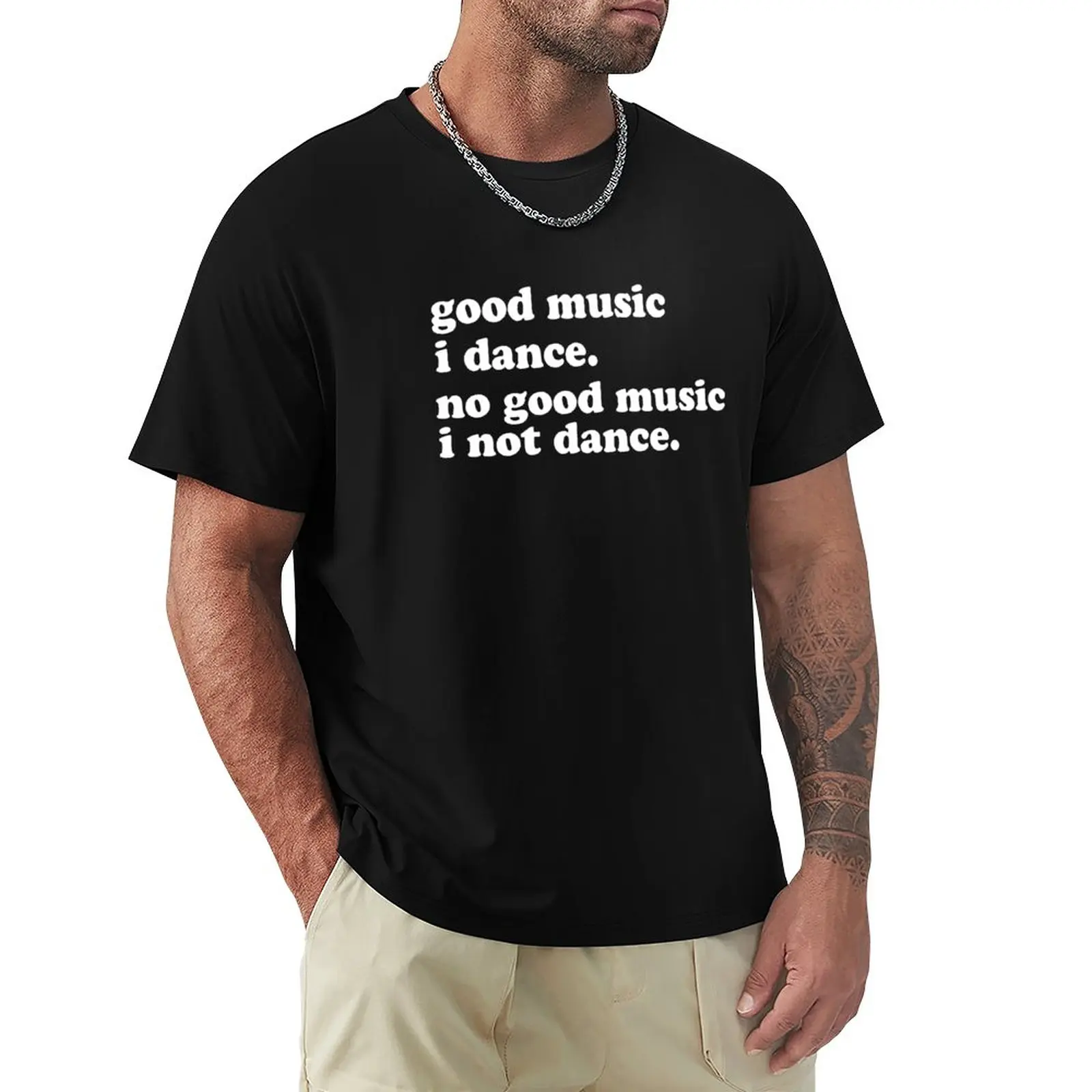 

Good Music I Dance. No Good Music I Not Dance T-Shirt tees Blouse kawaii clothes men workout shirt