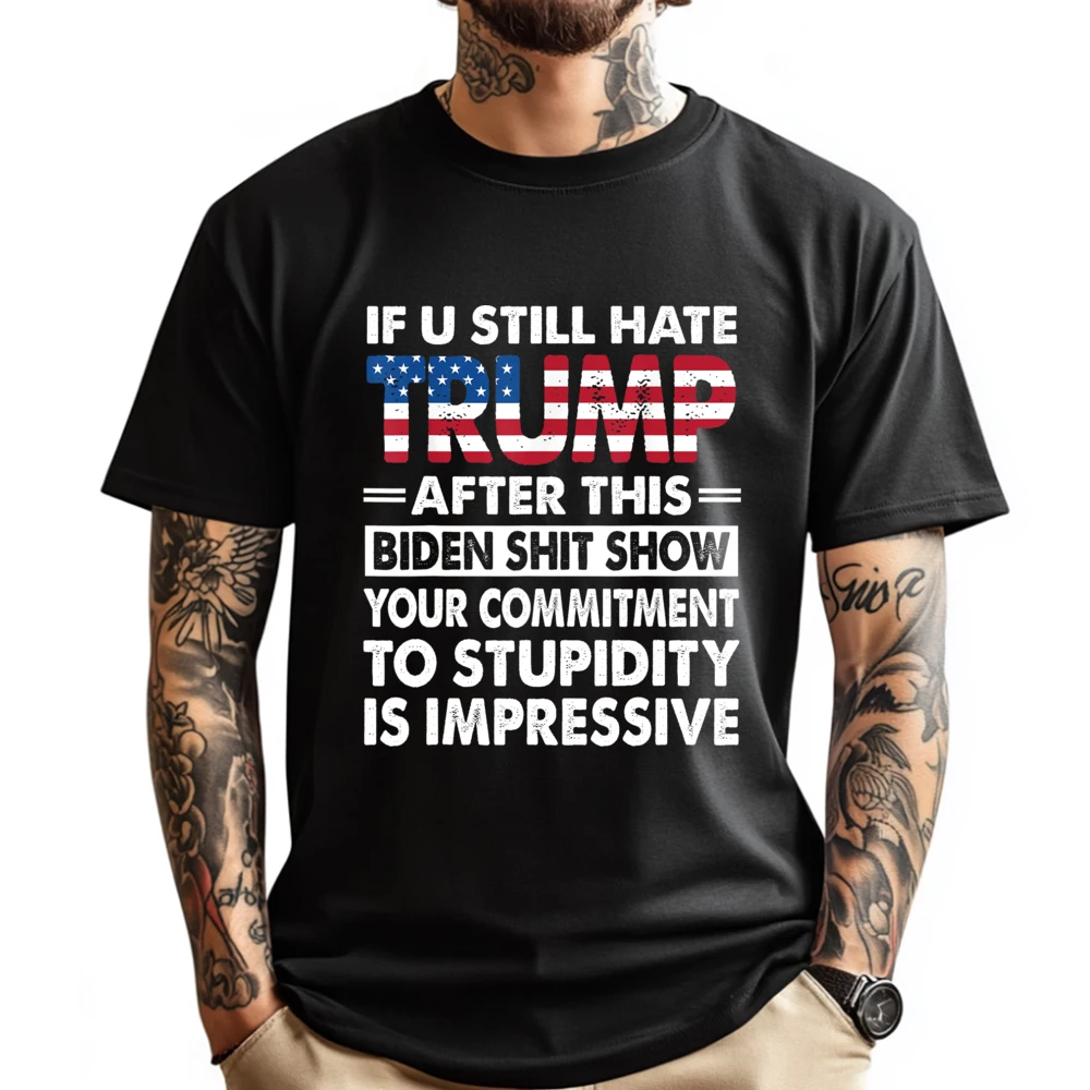 Latest Men Tshirts O Neck Short Sleeve Pure Cotton Funny If U Still Hate Tops Tees Geek Tee-Shirt  Funny If U Still Hate Trump after This Biden