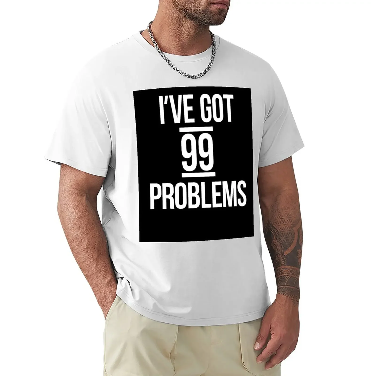 

I've got 99 problems T-Shirt cute tops customizeds boys whites plain white t shirts men