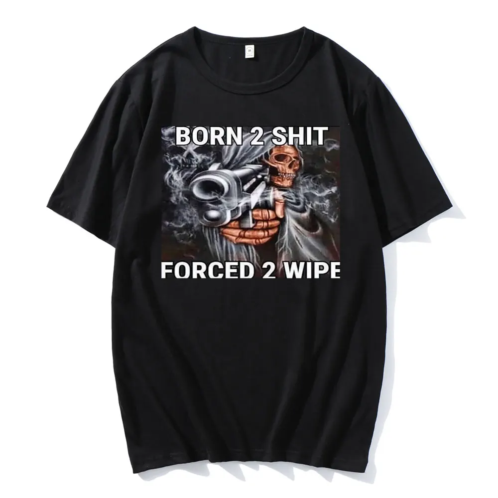 

Fashion t shirt men Anime The Born To Shit Forced To Wipe Print O-neck Tshirt Oversized women Casual Short sleeve T-shirts tee