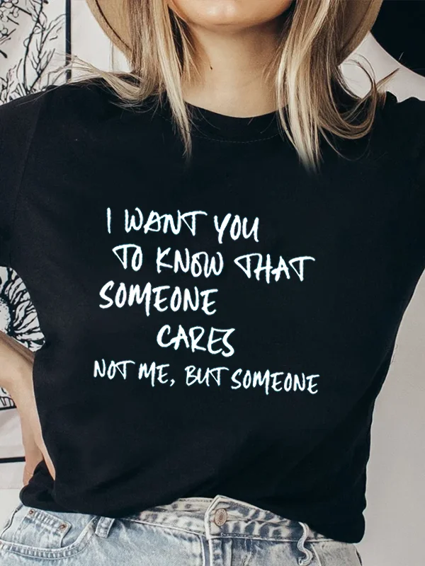 

I Want You To Know That Someone Cares Not Me But Someone Slogan Women T-shirt Hot Sale Popular Holiday Party Casual Female Tee