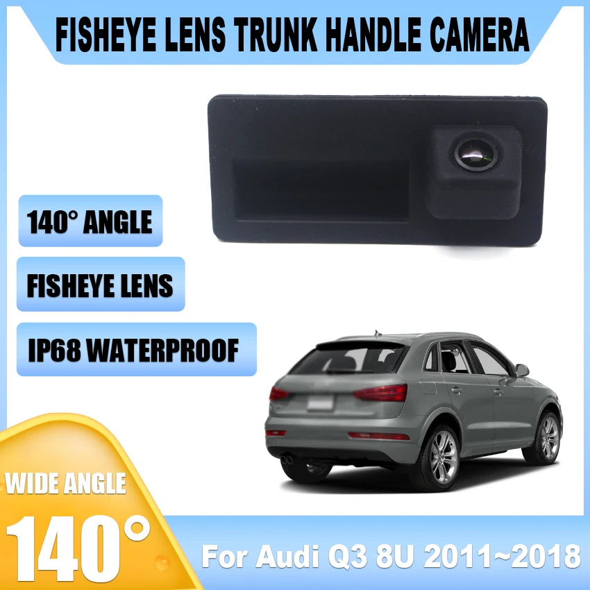 

Камера заднего вида для Audi Q3 8U 2011 2012 2013 2014 2015 2016 2017 2018, ручка багажника, резервная Водонепроницаемая парковочная камера заднего вида