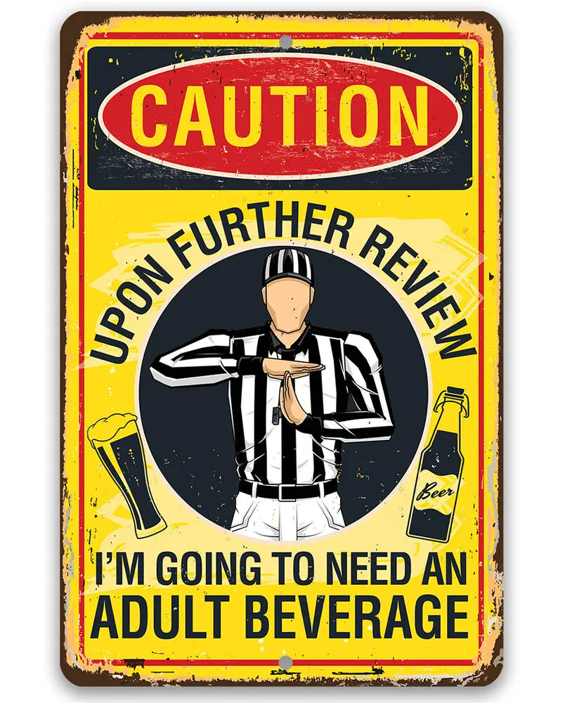 

Metal Sign - Caution, Upon Further Review, I'm Going To Need An Adult Beverage