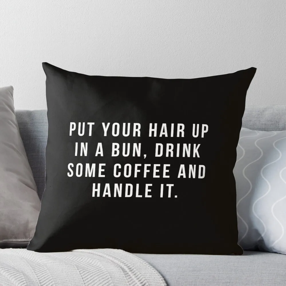 

Put Your Hair Up In A Bun, Drink Some Coffee And Handle It. Throw Pillow Christmas Pillow covers for pillows