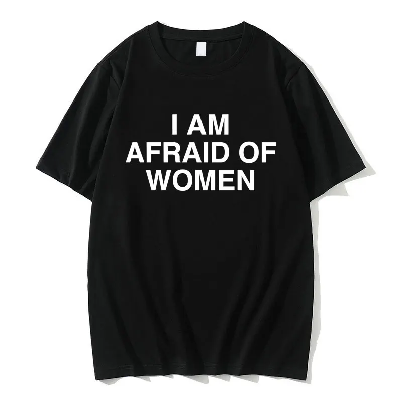 

I Am Afraid of Women Joke Graphic T-shirt Summer Male Casual T Shirts Men Women Fashion Oversized Streetwear Unisex Cotton Tees