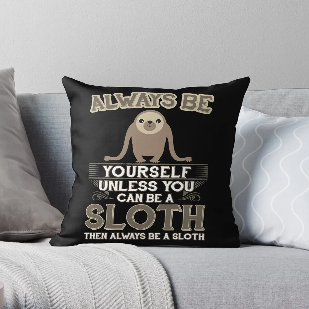 

Always Be Yourself Unless You Can Be A Sloth Gift Throw Pillow Sofa Cushion Sofa Decorative Covers Cushion Cover For Sofa