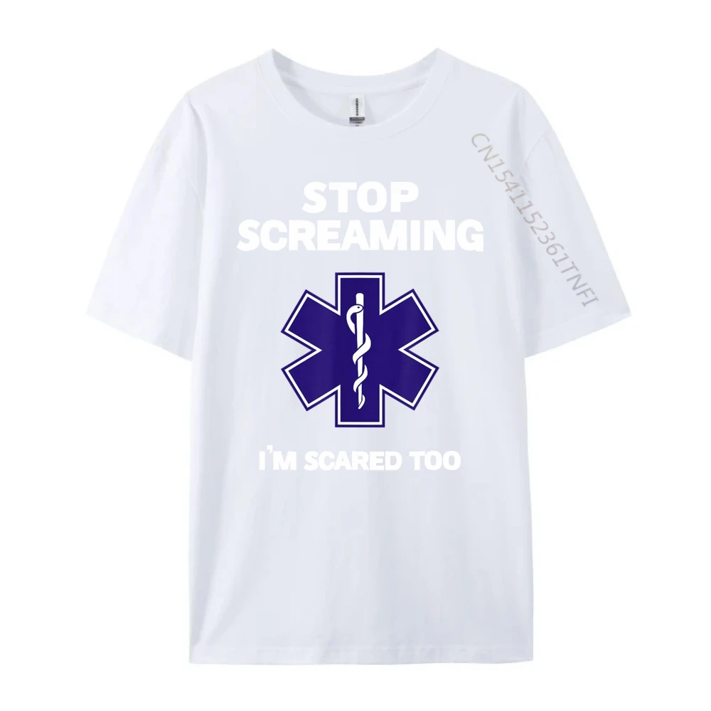 STOP SCREAMING IM SCARED TOO NEW YEAR DAY Pure Cotton O Neck Tops & Tees Short Sleeve Funny Tops Shirts Latest Letter Tshirts STOP SCREAMING IM SCARED TOO funny EMT gift EMS Paramedic white