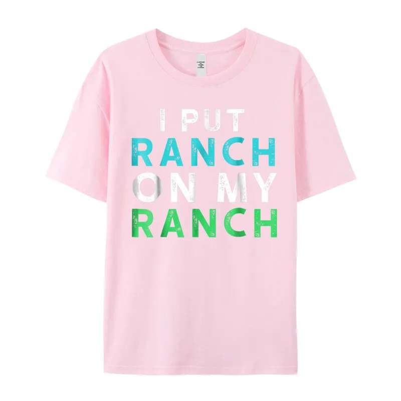 I Put Ranch On My O-Neck T Shirts Father Day Tees Short Sleeve Family Premium Cotton Graphic Tops Shirt Normal Adult I Put Ranch On My Ranch T-Shirt Funny Condiment Dressing Tee__19892 pink
