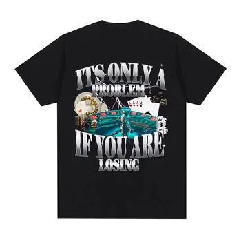 Its Only A Problem If You're Losing Funny Gambling Graphic T-Shirts Men Women Clothing Vintage Cotton Short Sleeve T-shirts Tops