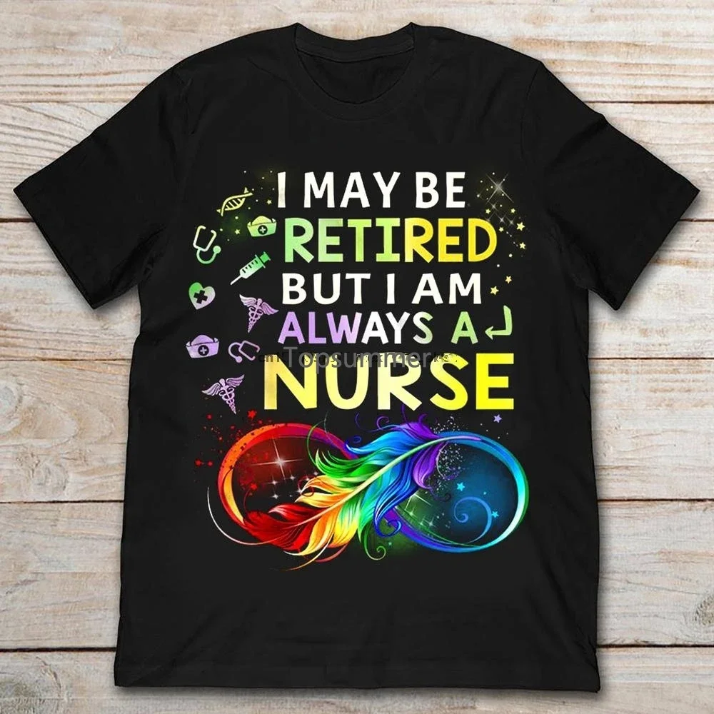 

I May Be Retired But I Am Always A Nurse Medical Staff Gift Tshirt